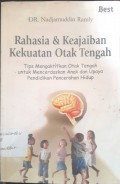 Rahasia dan keajaiban kekuatan otak tengah ; tips mengaktifkan otak tengah untuk mencerdaskan anak dan upaya pendidikan pencerahan hidup