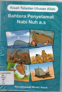 Kisah teladan utusan Allah : Bahtera penyelamat Nabi Nuh a.s
