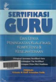 Sertifikasi Guru Dan Upaya Meningkatkan Kualifikasi, Kompetensi Dan Kesejahteraan